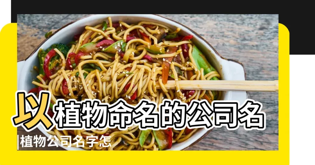 以植物命名的公司名 |植物公司名字怎麼起才好有寓意的植物公司名稱 |植物公司名字大全綠植公司名字大全 |【植物名的科技公司名字大全】