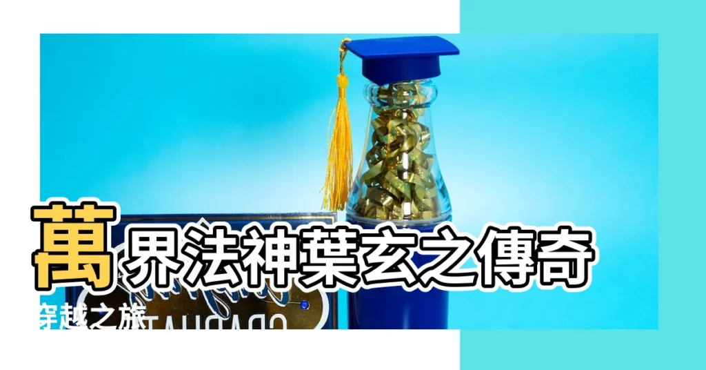 【萬界法神小説葉玄】萬界法神葉玄之傳奇穿越之旅