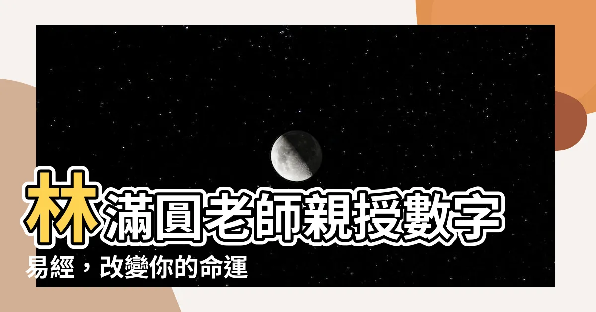 【林滿圓老師】林滿圓老師親授數字易經，改變你的命運！