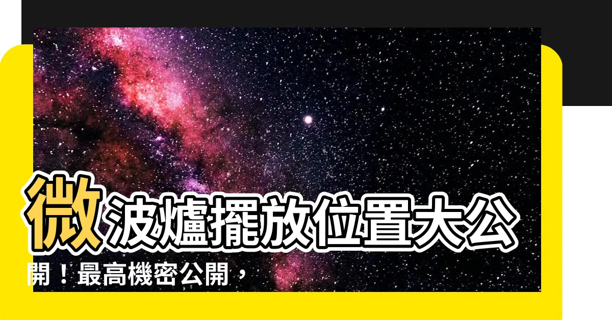 【微波爐擺放位置】微波爐擺放位置大公開！最高機密公開，看完都驚呆了！