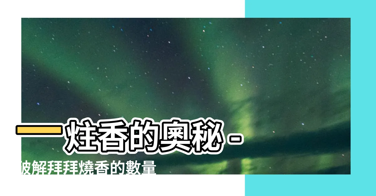 【一炷香幾支】一炷香的奧秘 - 破解拜拜燒香的數量密碼！