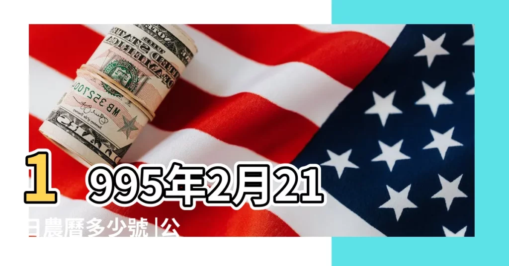 1995年2月21日農曆多少號 |公曆1995年2月21日是農曆幾月幾號 |1995年2月21日陰曆多少號 |【1995年2月21日陽曆是多少號】