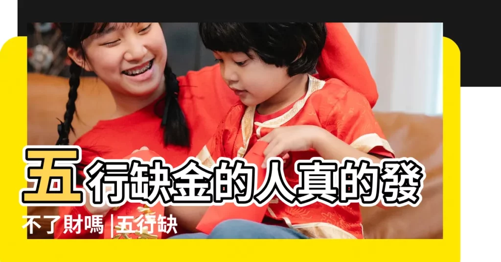 五行缺金的人真的發不了財嗎 |五行缺金有哪些影響 |財運如何呢 |【五行缺金是缺錢麼】