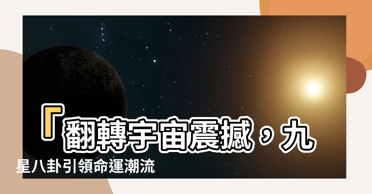 【九星八卦】「翻轉宇宙震撼，九星八卦引領命運潮流！」