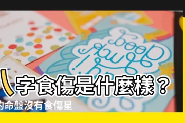 【食傷是什麼】八字食傷是什麼樣？你的命盤沒有食傷星嗎？