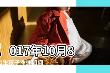 【2017年農曆10月8日星座】2017年10月8日出生孩子命運如何 |2017年10月8日出生時間看命運 |2017年10月8日出生日期看命運 |