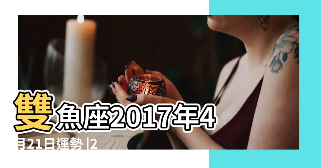 雙魚座2017年4月21日運勢 |2017年4月星座運勢雙魚座 |雙魚座今日運勢2017年4月21日 |【雙魚座4月21日運勢2017】