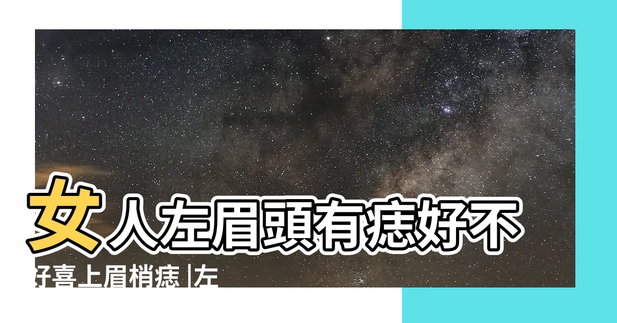 【左眉頭有痣】女人左眉頭有痣好不好喜上眉梢痣 |左眉有痣主財 |女人眉毛痣相詳解 |