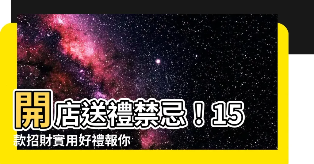 【開店送禮禁忌】開店送禮禁忌！15款招財實用好禮報你知，開幕送禮禁忌大公開