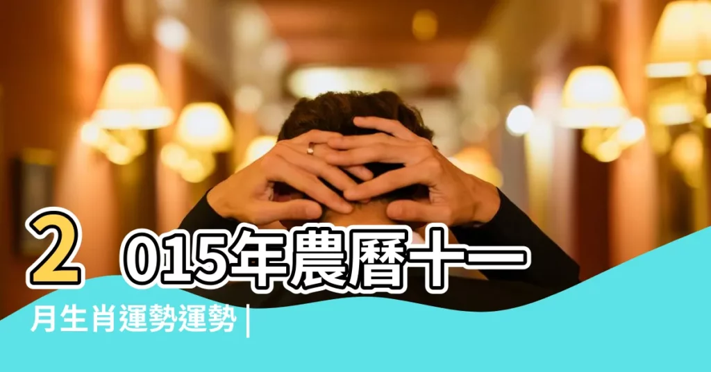2015年農曆十一月生肖運勢運勢 |第一運程 |12生肖2015年11月運勢 |【2015十一月運勢生肖】