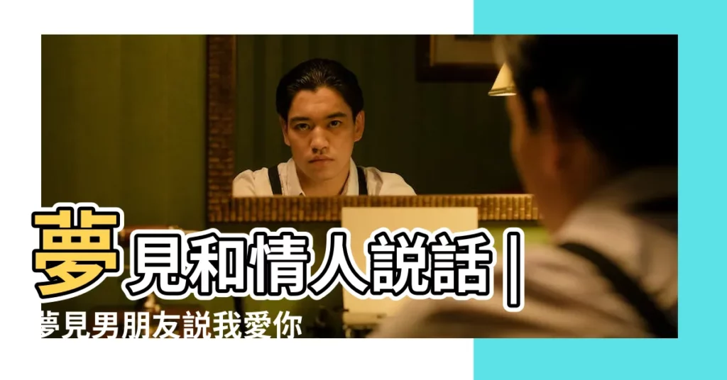 夢見和情人説話 |夢見男朋友説我愛你 |夢見情人是什麼意思有什麼預兆 |【夢到情人説我愛你周公】