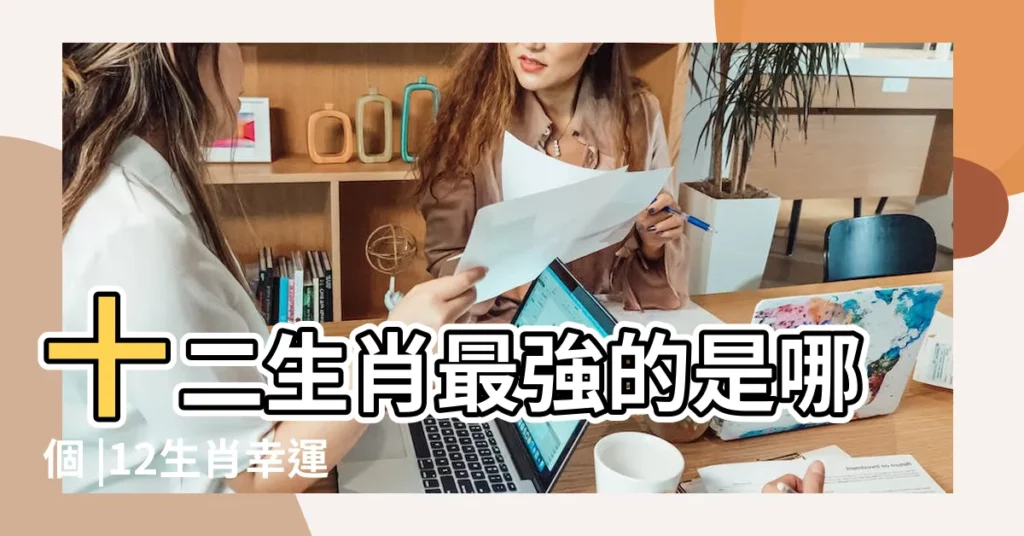 十二生肖最強的是哪個 |12生肖幸運排行榜5種人命最好不知倒楣為何物 |十二生肖最強大的動物 |【十二生肖那個生肖最強】