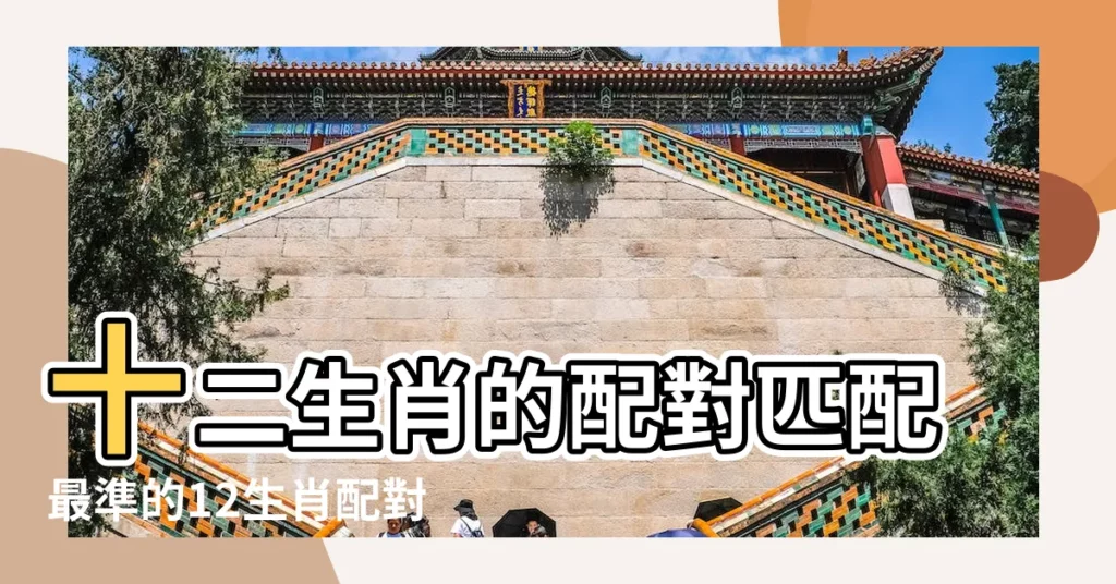 十二生肖的配對匹配最準的12生肖配對吉凶查詢表 |十二生肖配對測試 |生肖配對 |【算命十二生肖配對】