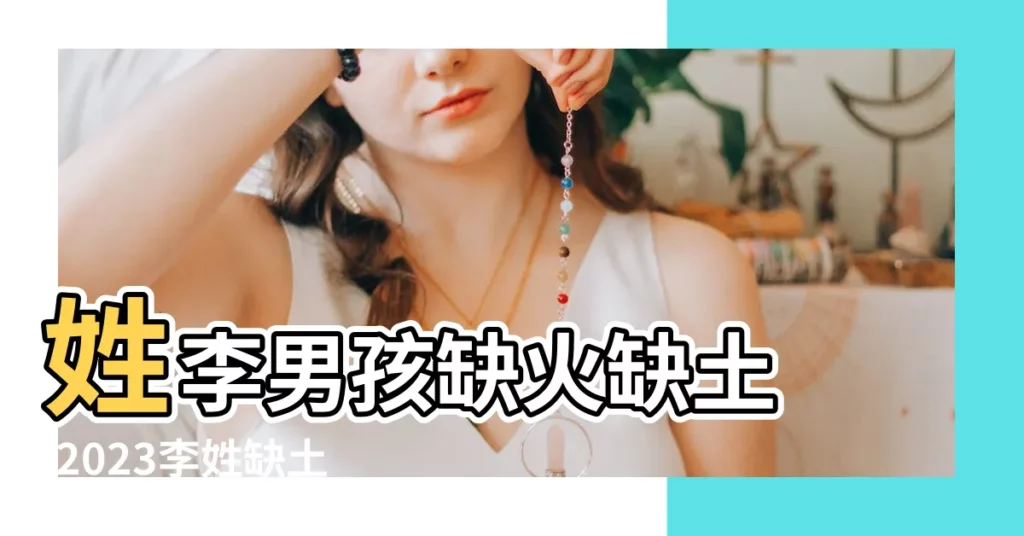 姓李男孩缺火缺土 |2023李姓缺土缺火男孩名字 |想要個好名字 |【李姓缺土缺火男孩】