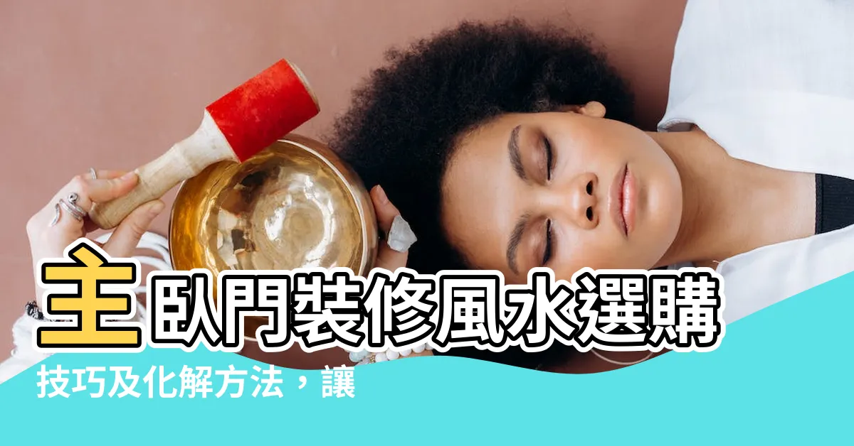 【主卧門】主卧門裝修風水選購技巧及化解方法，讓你的主卧成為夢幻寶地！