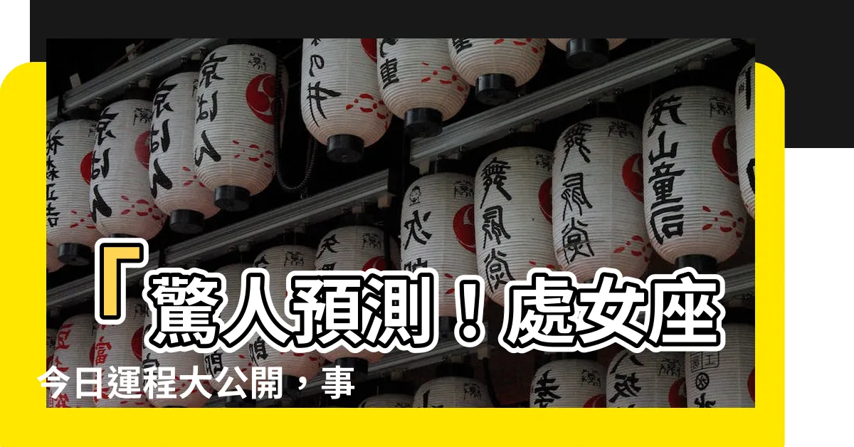 【處女座今日運程】「驚人預測！處女座今日運程大公開，事業愛情雙向發展」