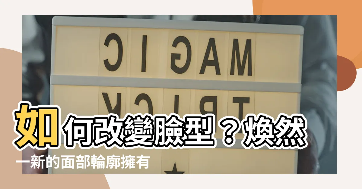 【如何改變臉型】如何改變臉型？煥然一新的面部輪廓擁有的解決方案！