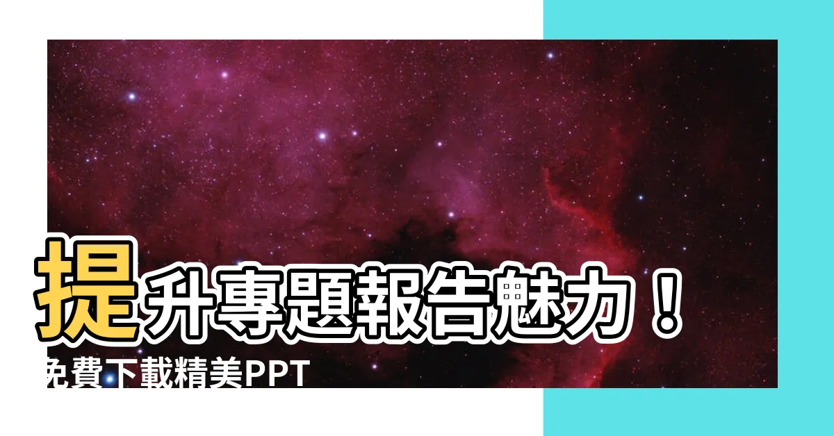 【ppt專題模板】提升專題報告魅力！免費下載精美PPT專題模板！