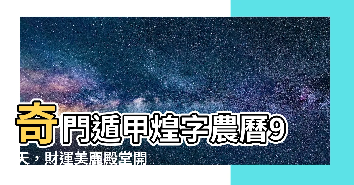 【奇門遁甲 財運】奇門遁甲煌字農曆9天，財運美麗殿堂開