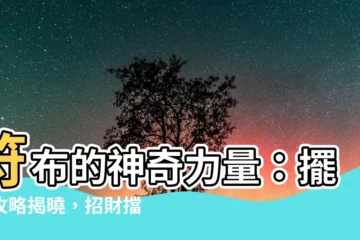【符布擺放】符布的神奇力量：擺放攻略揭曉，招財擋煞一次搞定！