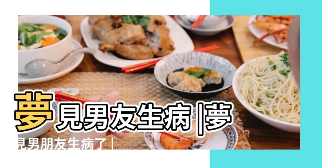 夢見男友生病 |夢見男朋友生病了 |夢見男朋友重病 |【周公解夢夢見男友生病】
