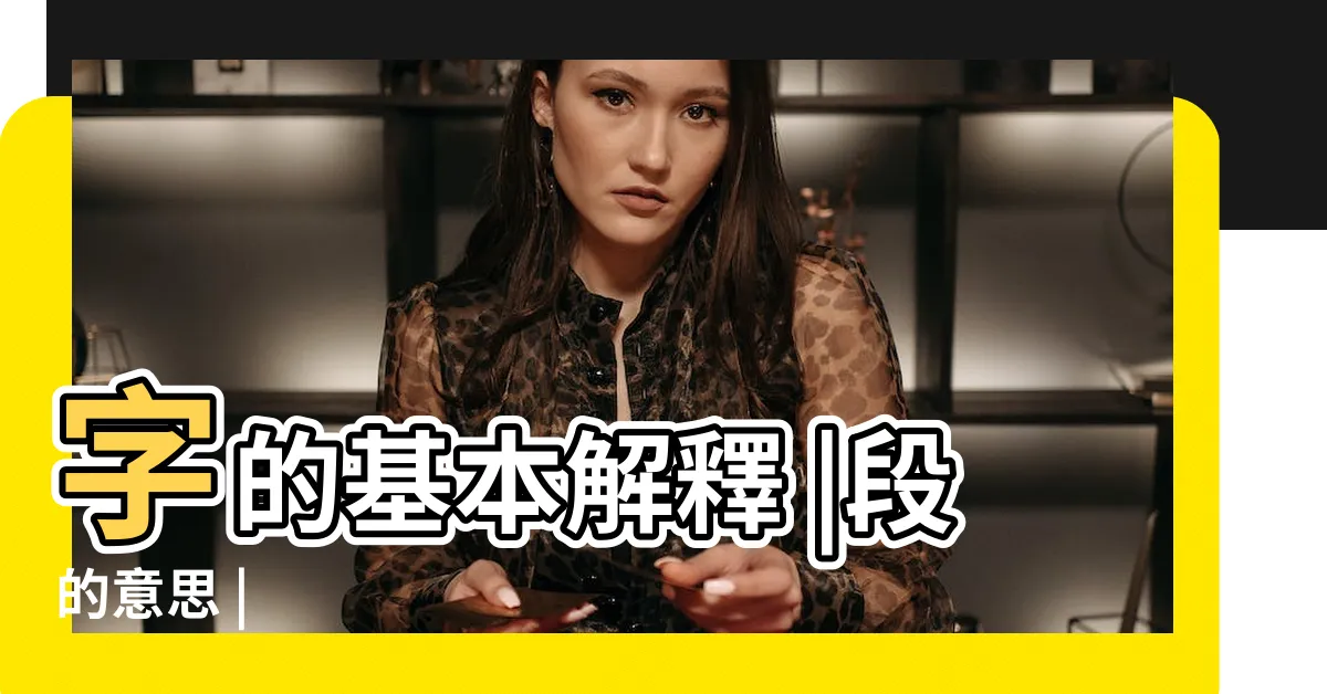 【段 意思】字的基本解釋 |段的意思 |