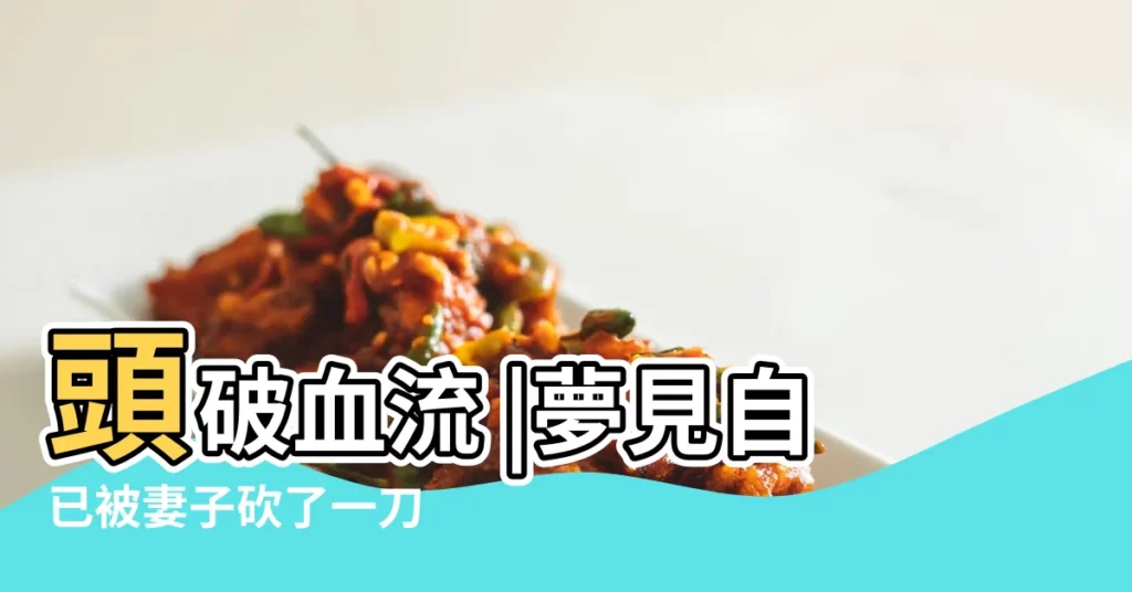 頭破血流 |夢見自已被妻子砍了一刀 |夢見聽別人説老婆被砍了一刀 |【夢到砍了老婆一刀】