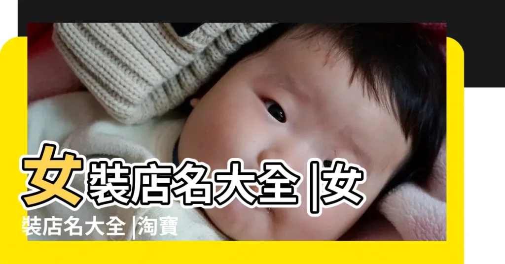 女裝店名大全 |女裝店名大全 |淘寶店女裝店名大全 |【淘寶店鋪賣女裝店鋪名字】