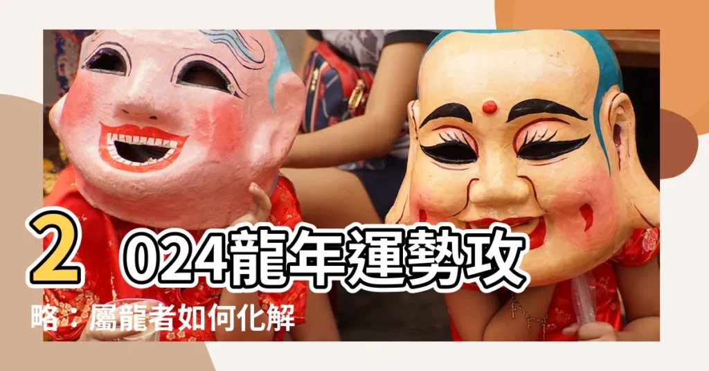【2024 屬龍運勢】2024龍年運勢攻略：屬龍者如何化解太歲、趨吉避兇？