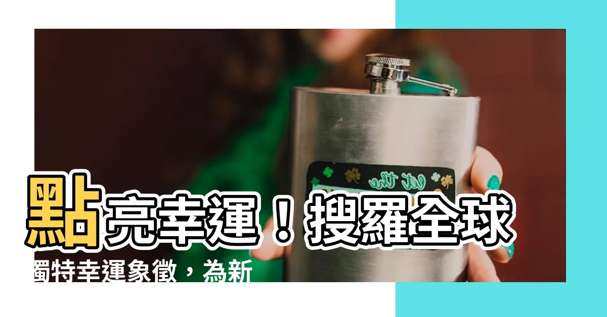 【幸運象徵】點亮幸運！搜羅全球獨特幸運象徵，為新年注入滿滿好運！