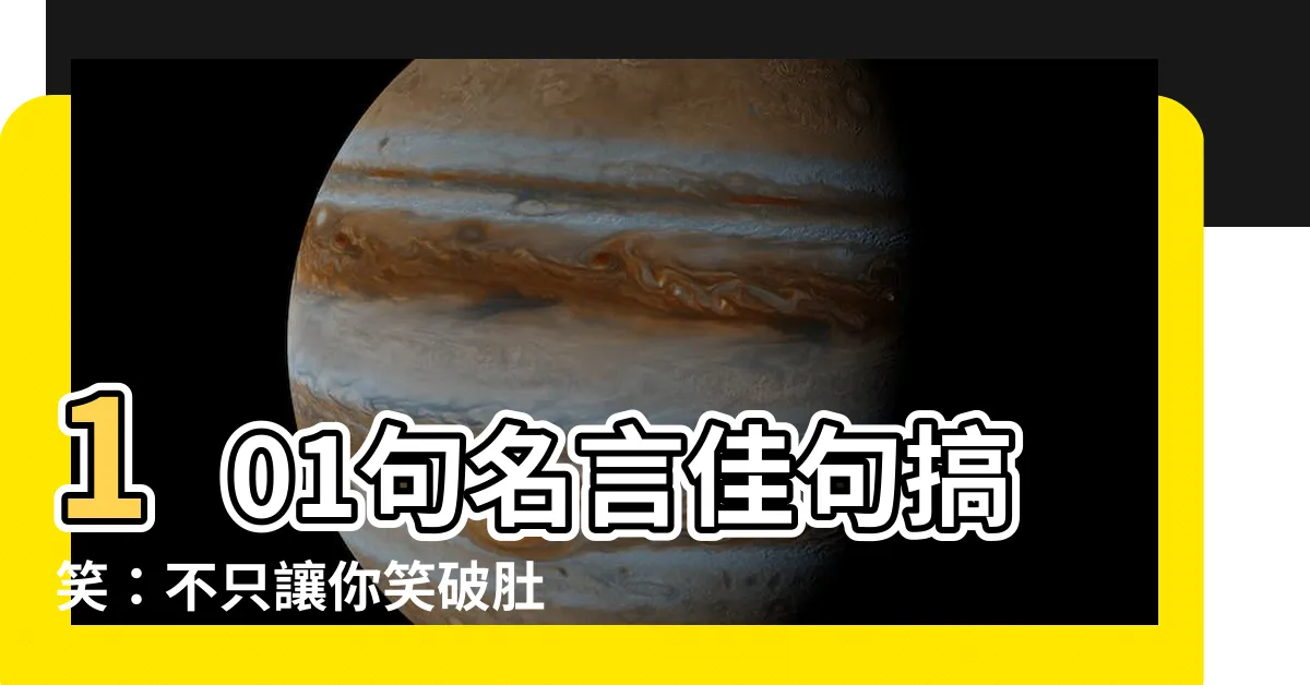 【名言佳句搞笑】101句名言佳句搞笑：不只讓你笑破肚皮，更能提升點擊率！