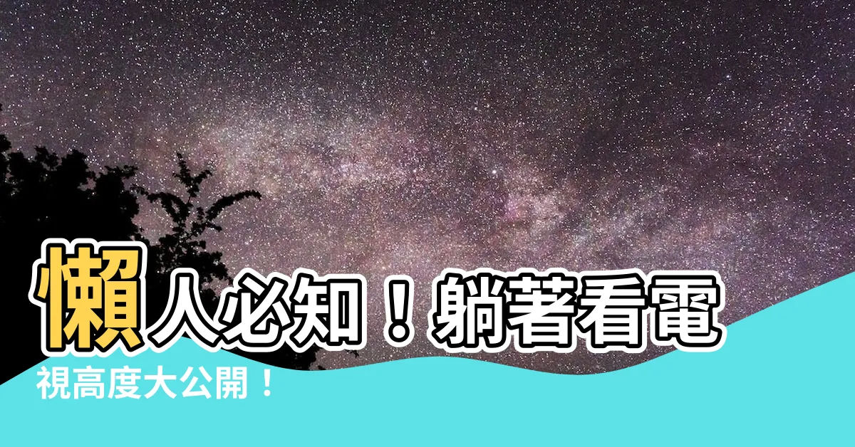 【躺著看電視高度】懶人必知！躺著看電視高度大公開！