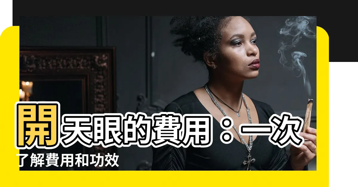【開天眼費用】開天眼的費用：一次瞭解費用和功效