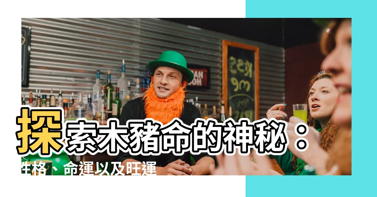【木豬命】探索木豬命的神秘：性格、命運以及旺運方式