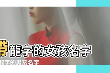 【帶龍字的人名】帶龍字的女孩名字 |帶龍字的男孩名字 |用龍字起名 |