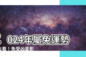 【2024年屬兔運勢】2024年屬兔運勢搶先看！免受兇星影響 3個妙招提升運勢