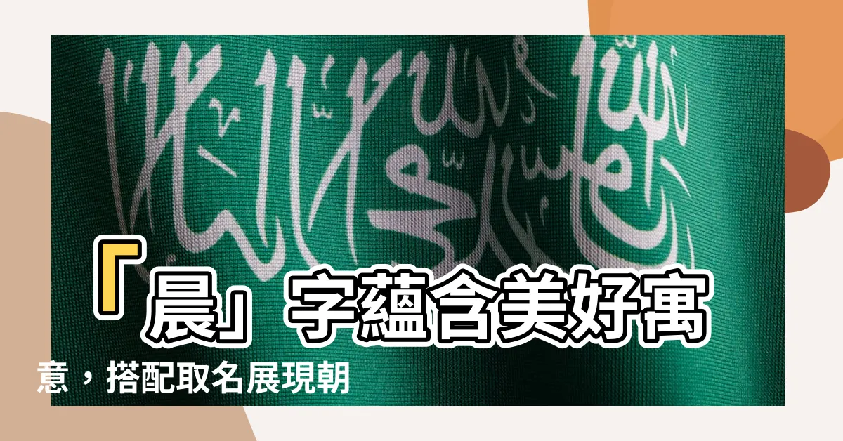 【晨名字意思】「晨」字藴含美好寓意，搭配取名展現朝氣蓬勃！