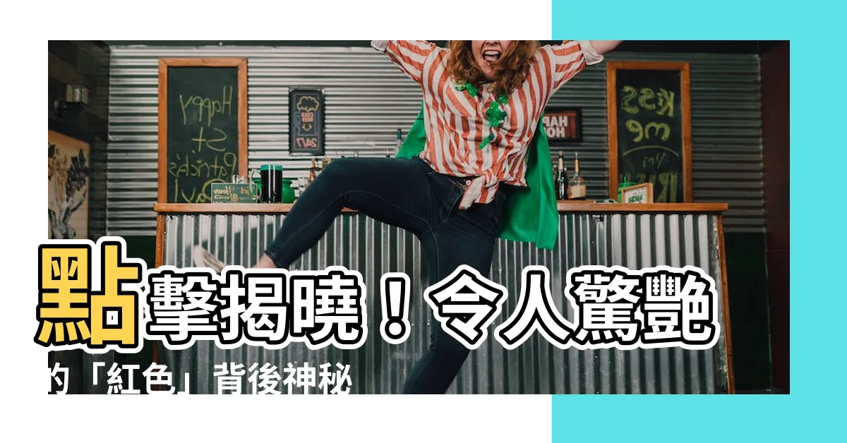 【紅色代表意思】點擊揭曉！令人驚艷的「紅色」背後神秘含義