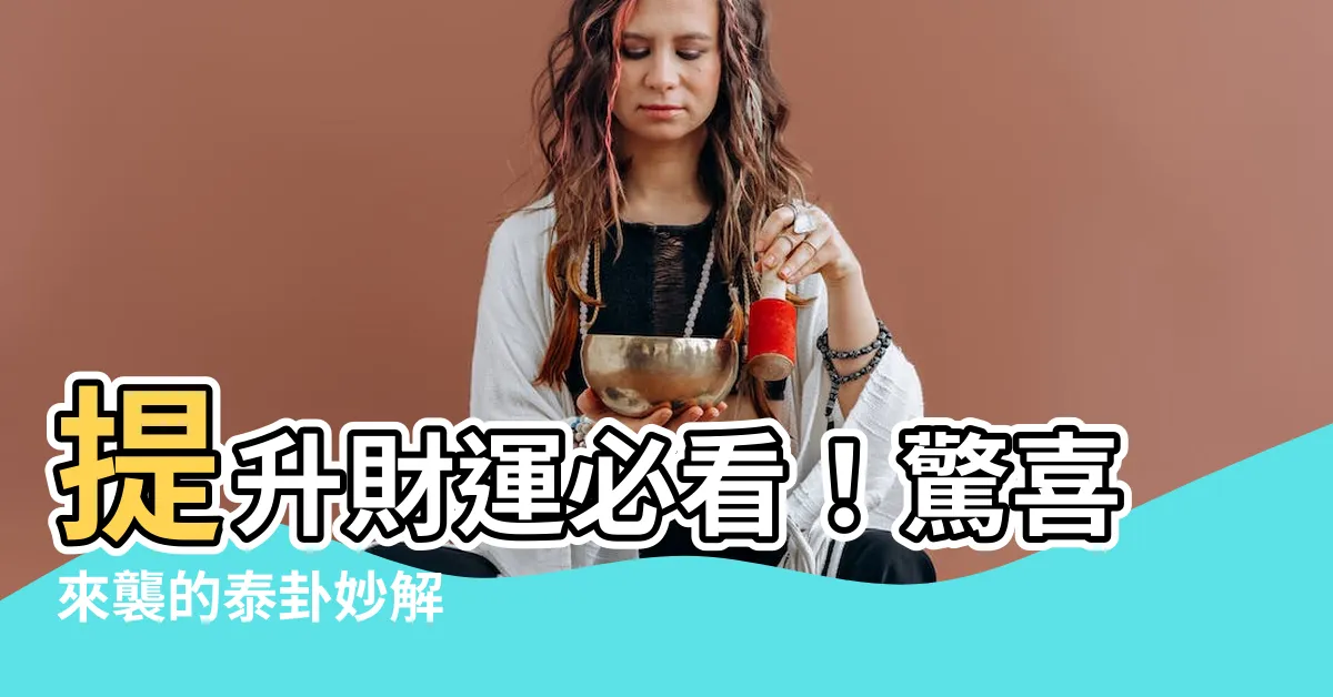 【泰卦財運】提升財運必看！驚喜來襲的泰卦妙解
