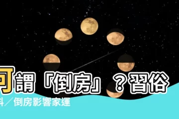 【何謂倒房】何謂「倒房」？習俗百科／倒房影響家運嗎？