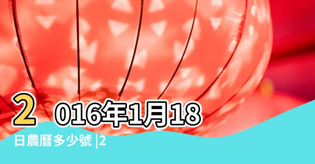 2016年1月18日農曆多少號 |2016年1月18日黃歷查詢 |2015年農曆12月9號是陽曆幾號 |【2016年1月18陽曆是多少】