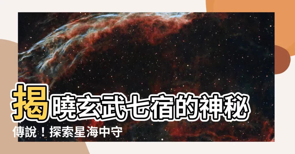 【玄武七宿】揭曉玄武七宿的神秘傳説！探索星海中守護北方的靈獸