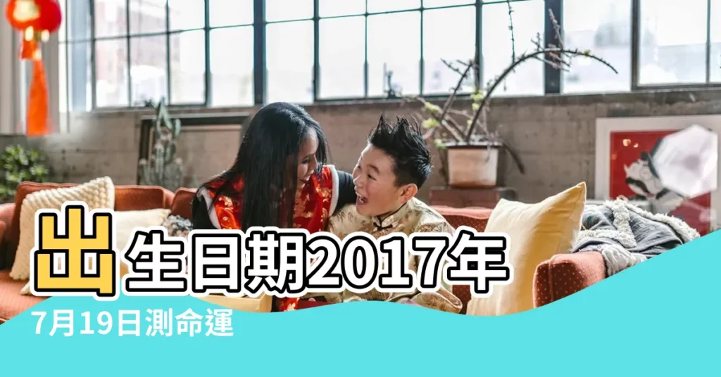 出生日期2017年7月19日測命運 |2017年7月19日八字測命運 |2017年7月19日00 |【2017年7月19日出生男孩】