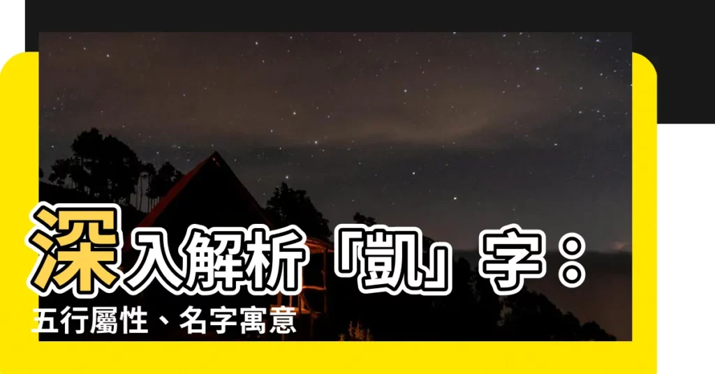 【凱 名字 意思】深入解析「凱」字：五行屬性、名字寓意與男孩起名指南