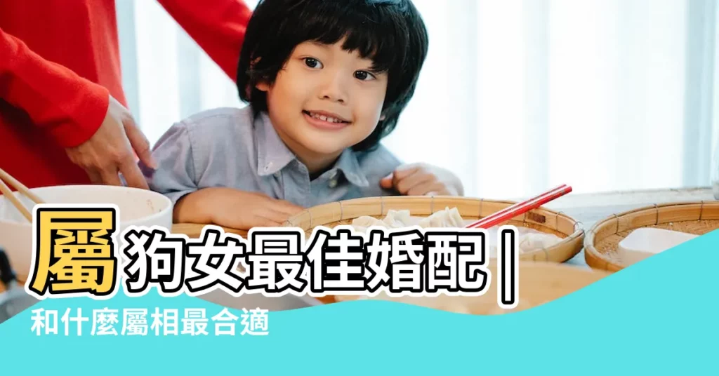 屬狗女最佳婚配 |和什麼屬相最合適 |女屬狗和什麼屬相最配 |【女的屬狗的和什麼屬相最配】