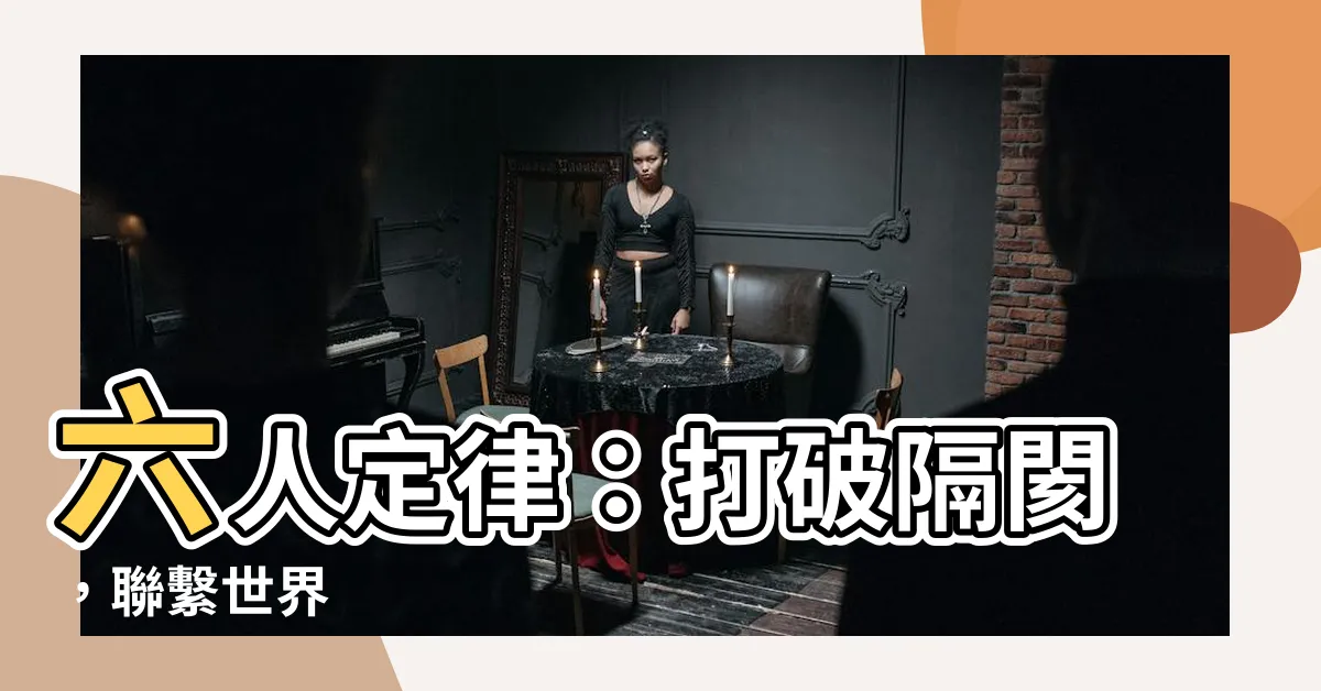 【六人定律】六人定律：打破隔閡，聯繫世界