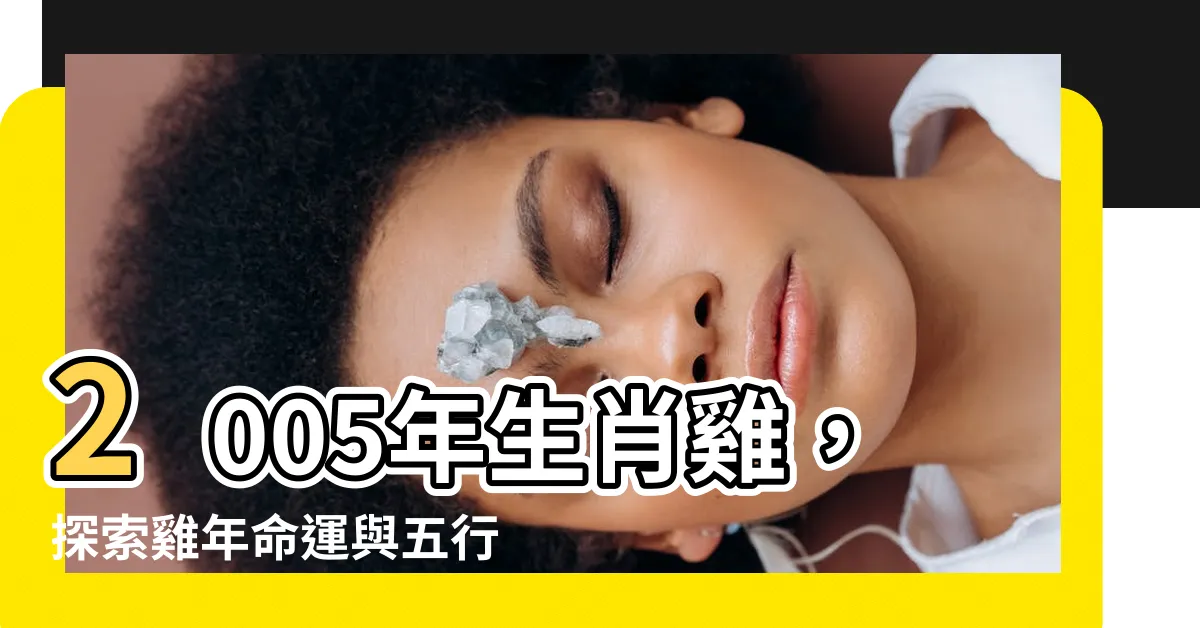 【05年生肖】2005年生肖雞，探索雞年命運與五行屬性