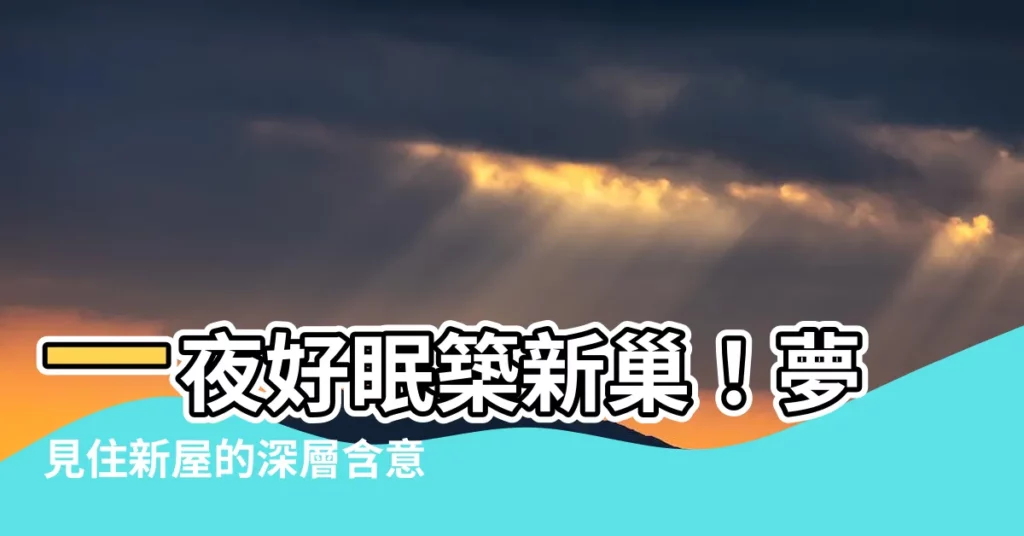 【夢見住新房子】一夜好眠築新巢！夢見住新屋的深層含意