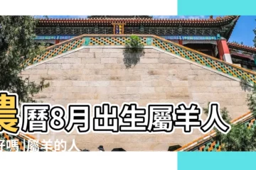 【屬羊農曆八月出生的命運怎麼樣】農曆8月出生屬羊人命好嗎 |屬羊的人生於幾月最好 |盤點八月出生的屬羊人的命運如何 |