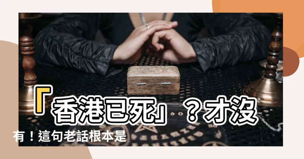 【香港已死】「香港已死」？才沒有！這句老話根本是笑話！